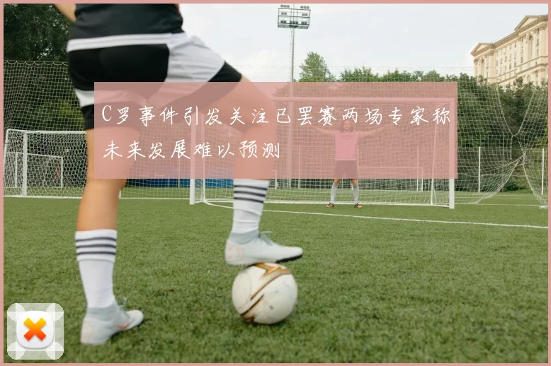 C罗事件引发关注已罢赛两场专家称未来发展难以预测